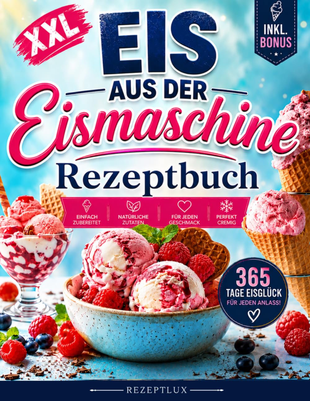 Eis aus der Eismaschine XXL: 365 Tage Eisgenuss wie aus der Eisdiele – Gelingsichere und unwiderstehliche Eisrezepte für die ganze Familie, von Eiscreme über Sorbets bis zu Frozen Yogurts und Parfaits