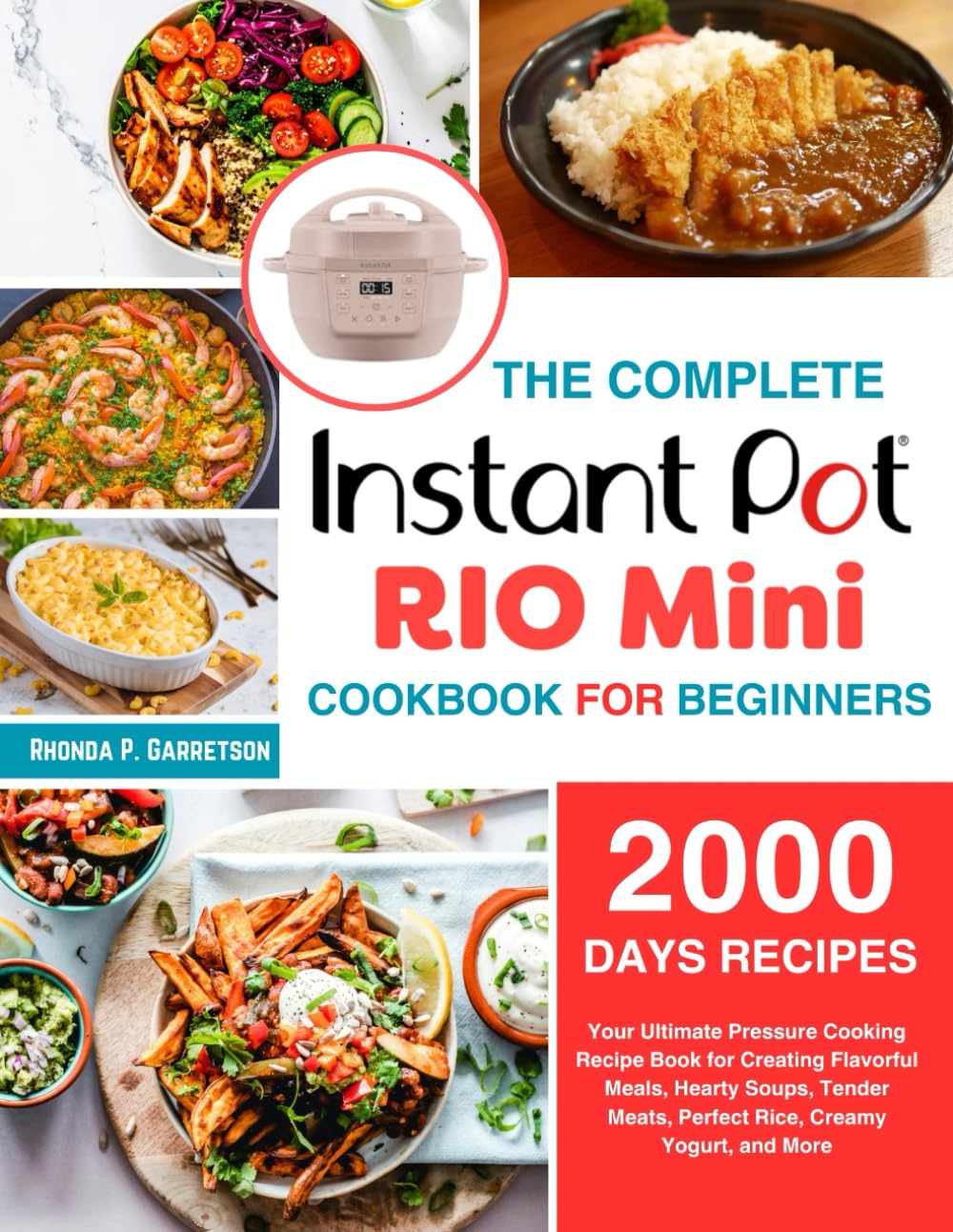 The Complete Instant Pot Rio Mini Cookbook For Beginners: Your Ultimate Pressure Cooking Recipe Book for Creating Flavorful Meals, Hearty Soups, Tender Meats, Perfect Rice, Creamy Yogurt, and More