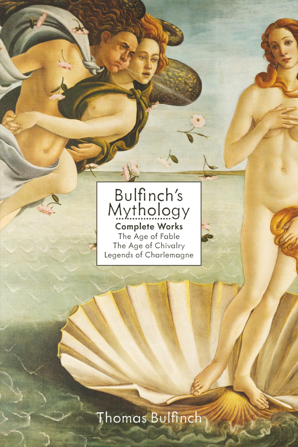 Bulfinch's Mythology: Complete Works: The Age of Fable, The Age of Chivalry & Legends of Charlemagne