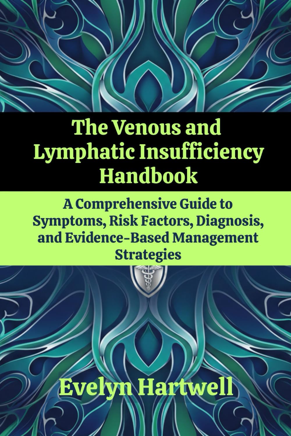 The Venous and Lymphatic Insufficiency Handbook: A Comprehensive Guide to Symptoms, Risk Factors, Diagnosis, and Evidence-Based Management Strategies