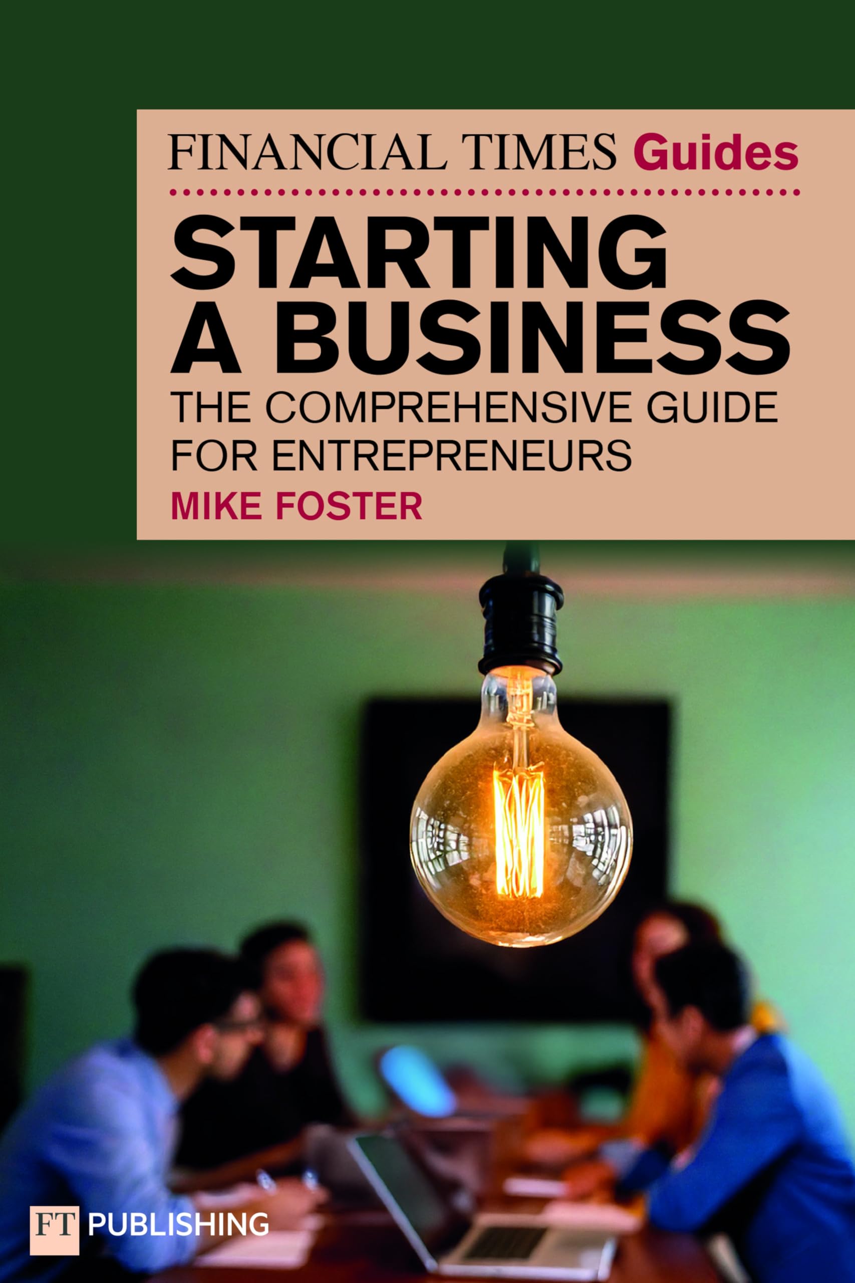 The Financial Times Guide to Starting a Business: The comprehensive guide for entrepreneurs (Financial Times Series)