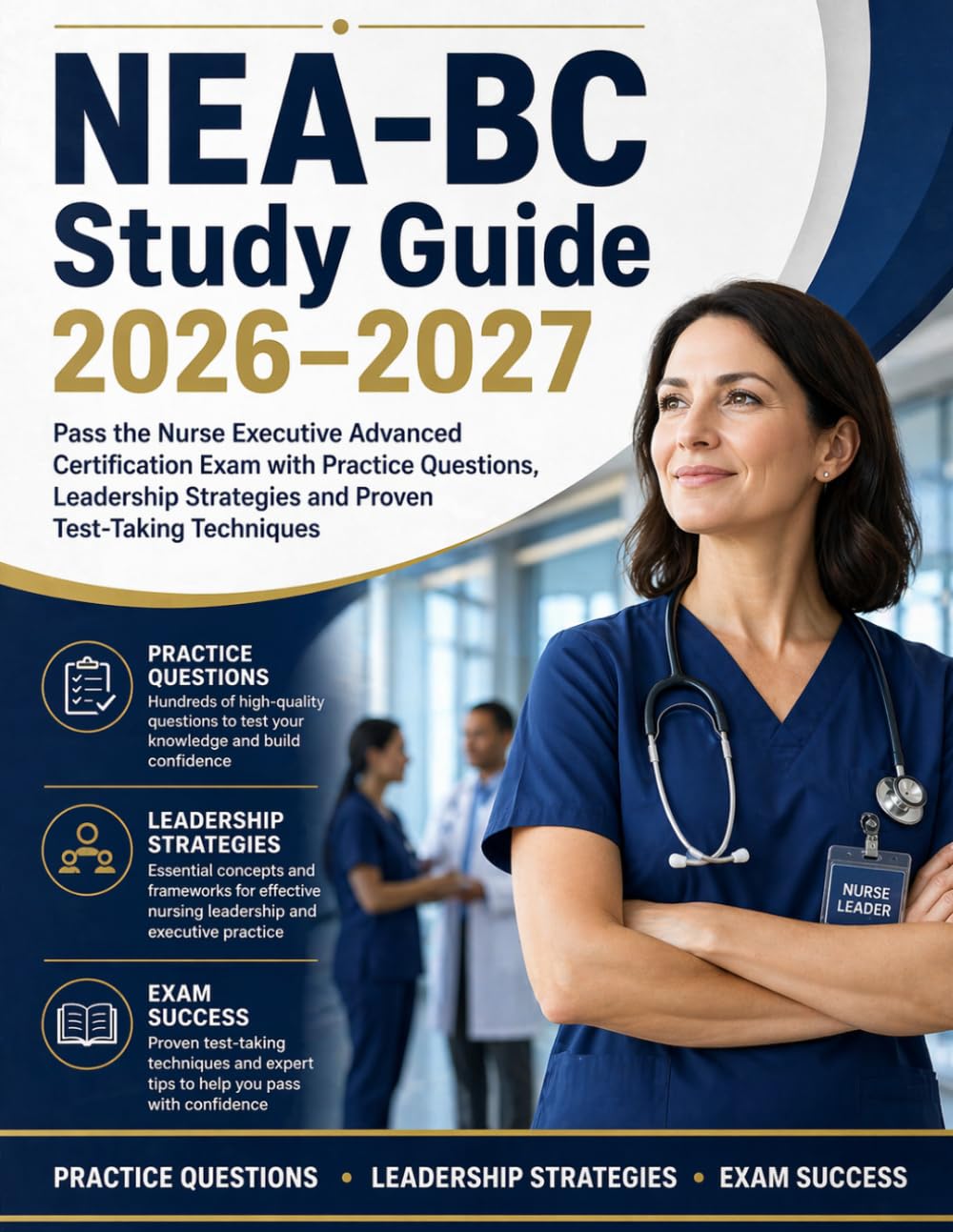 NEA-BC Study Guide 2026-2027: Pass the Nurse Executive Advanced Certification Exam with Practice Questions, Leadership Strategies and Proven Test-Taking Techniques