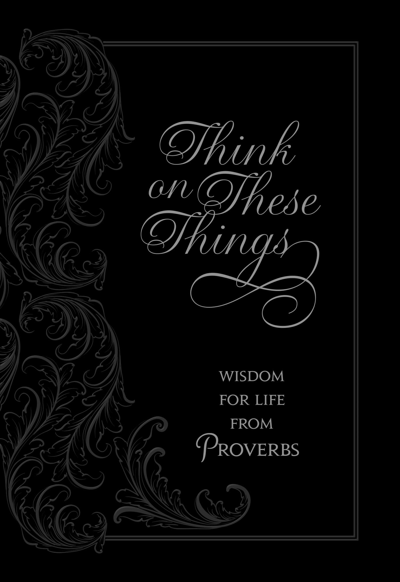 Think on These Things: Wisdom for Life from Proverbs (Faux Leather) - Inspirational Daily Proverbs with Soul Searching Questions, Perfect Gift for Birthdays, Holidays, and More