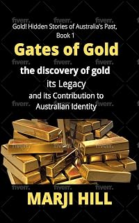 Gates of Gold: The Discovery of Gold, its Legacy and its Contribution to Australian Identity (Gold! Hidden Stories of Australia’s Past, Book 1)