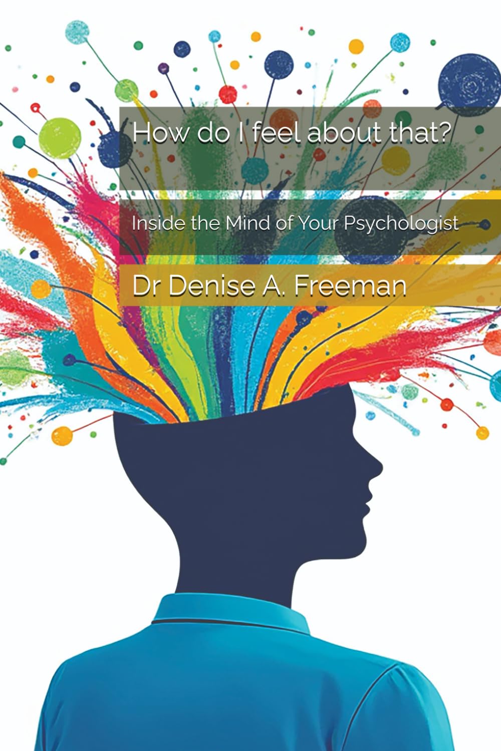 How do I feel about that?: Inside the Mind of Your Psychologist