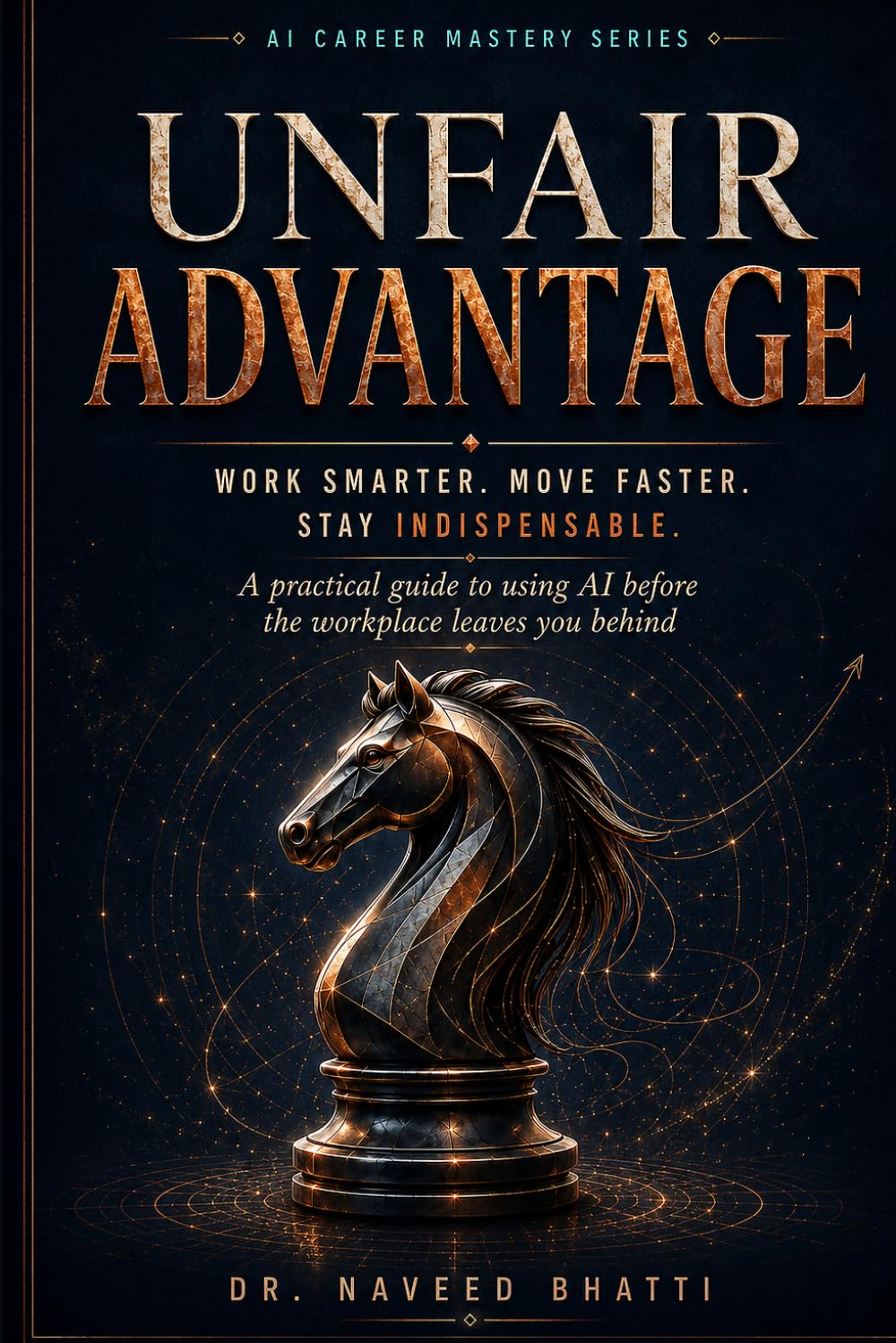 Unfair Advantage: Work Smarter. Move Faster. Stay Indispensable: 1 (AI CAREER MASTERY SERIES)