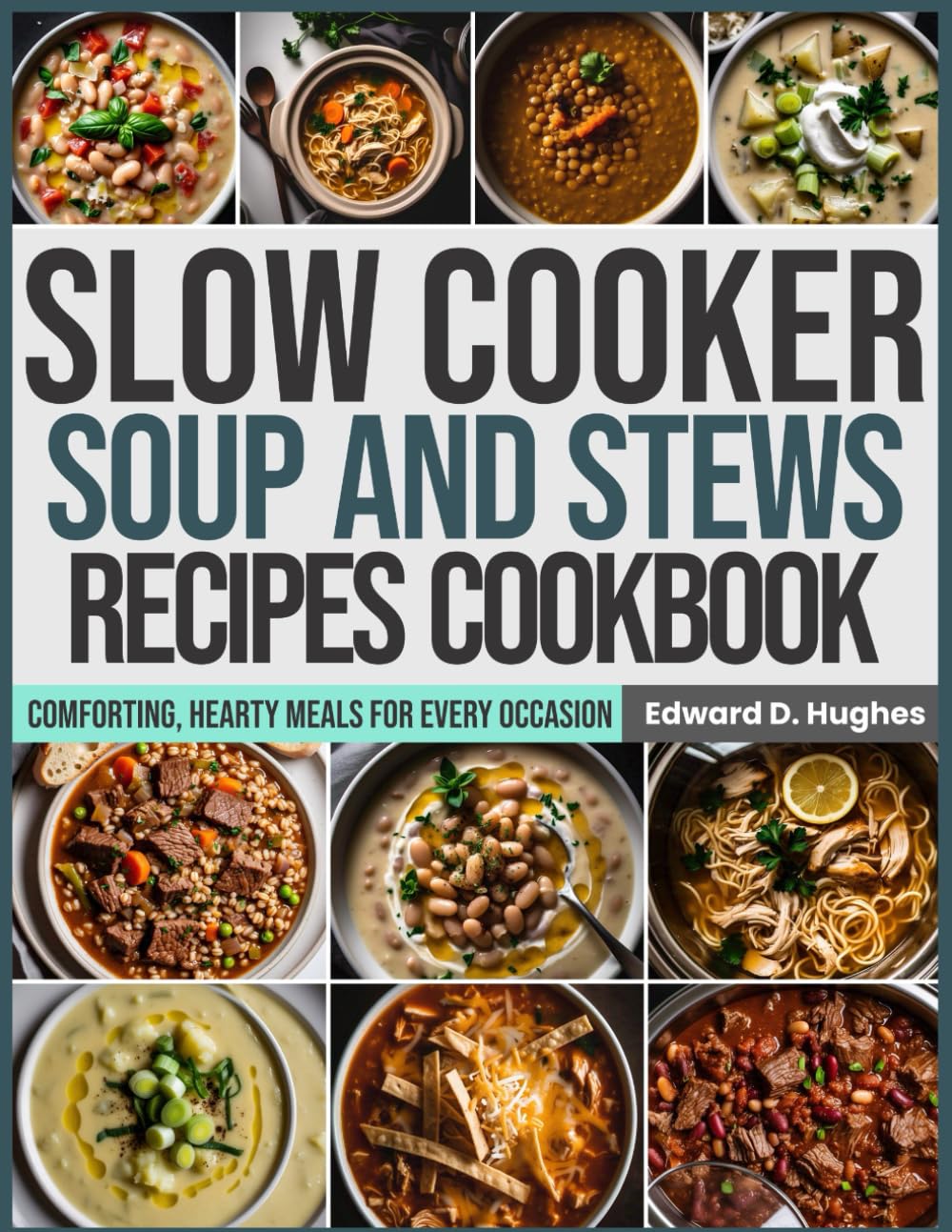 SLOW COOKER SOUP AND STEWS RECIPES COOKBOOK: Comforting, Hearty Meals for Every Occasion