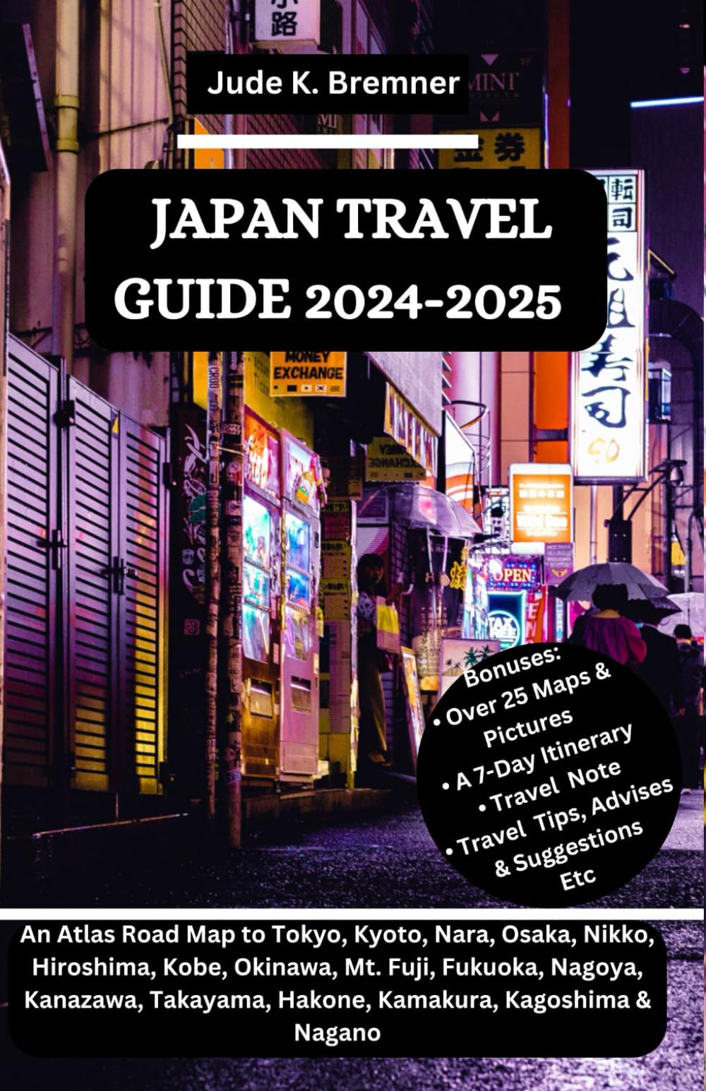 JAPAN TRAVEL GUIDE 2024-2025: An Atlas Road Map to Tokyo, Kyoto, Nara, Osaka, Nikko, Hiroshima, Kobe, Okinawa, Mt. Fuji, Fukuoka, Nagoya, Kanazawa, Takayama, Hakone, Kamakura, Kagoshima & Nagano