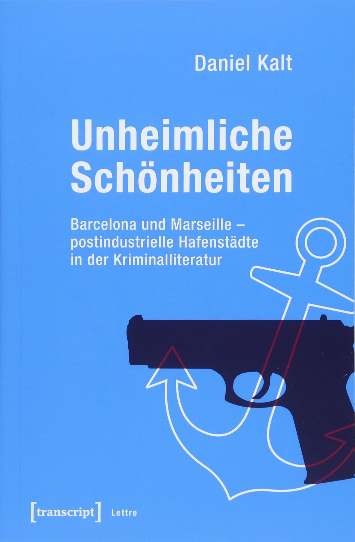 Unheimliche Schönheiten: Barcelona und Marseille - postindustrielle Hafenstädte in der Kriminalliteratur
