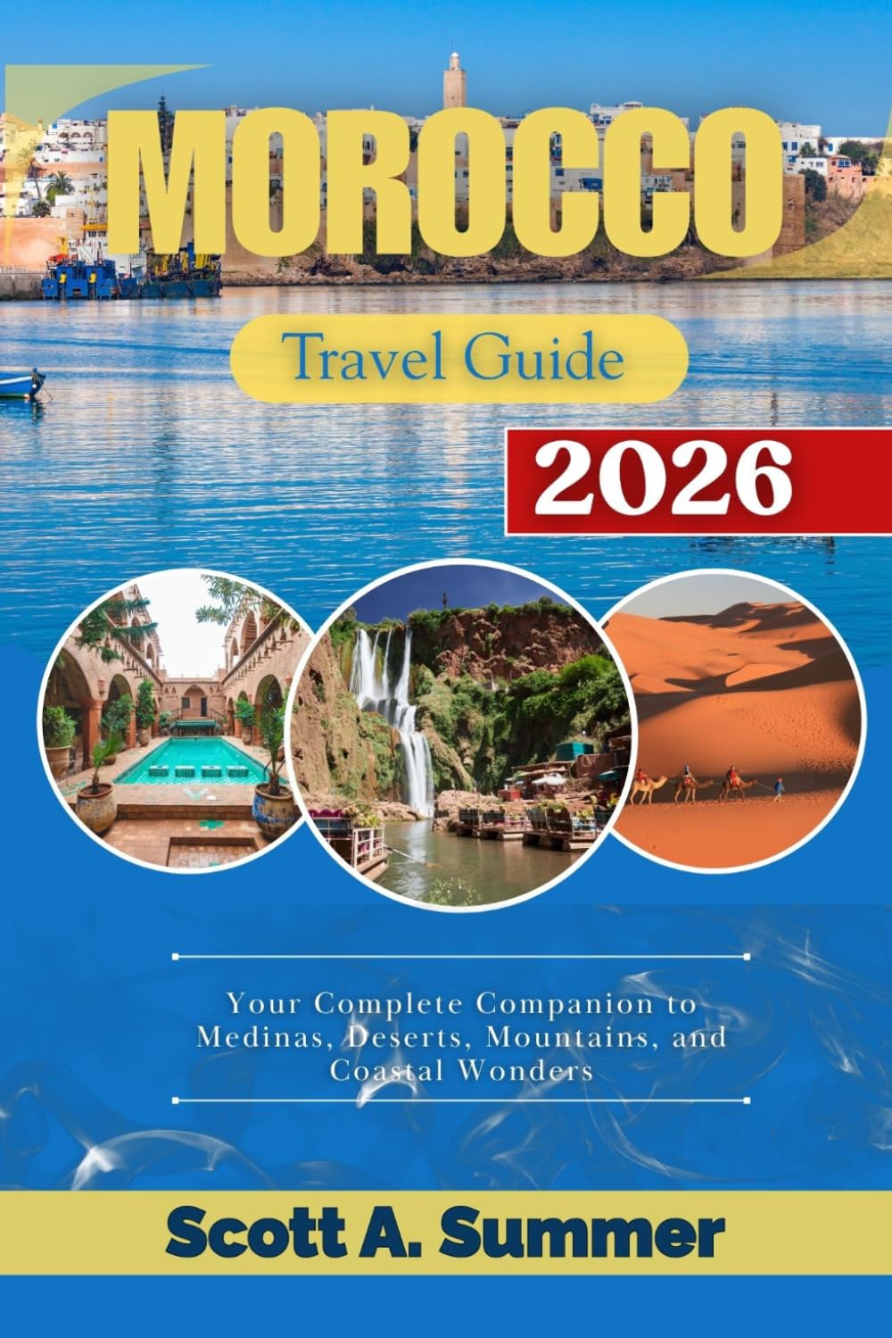 MOROCCO Travel Guide 2026: Your Complete Companion to Medinas, Deserts, Mountains, and Coastal Wonders