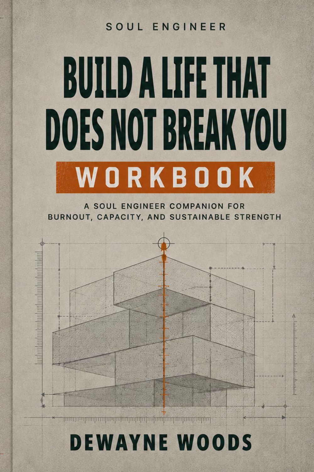 Build A Life That Does Not Break You Workbook: A Soul Engineer Companion For Burnout, Capacity, And Sustainable Strength