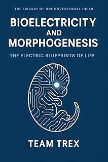 Bioelectricity and Morphogenesis: The Electric Blueprints of Life (The Library of Unconventional Ideas)