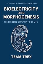 Bioelectricity and Morphogenesis: The Electric Blueprints of Life (The Library of Unconventional Ideas)