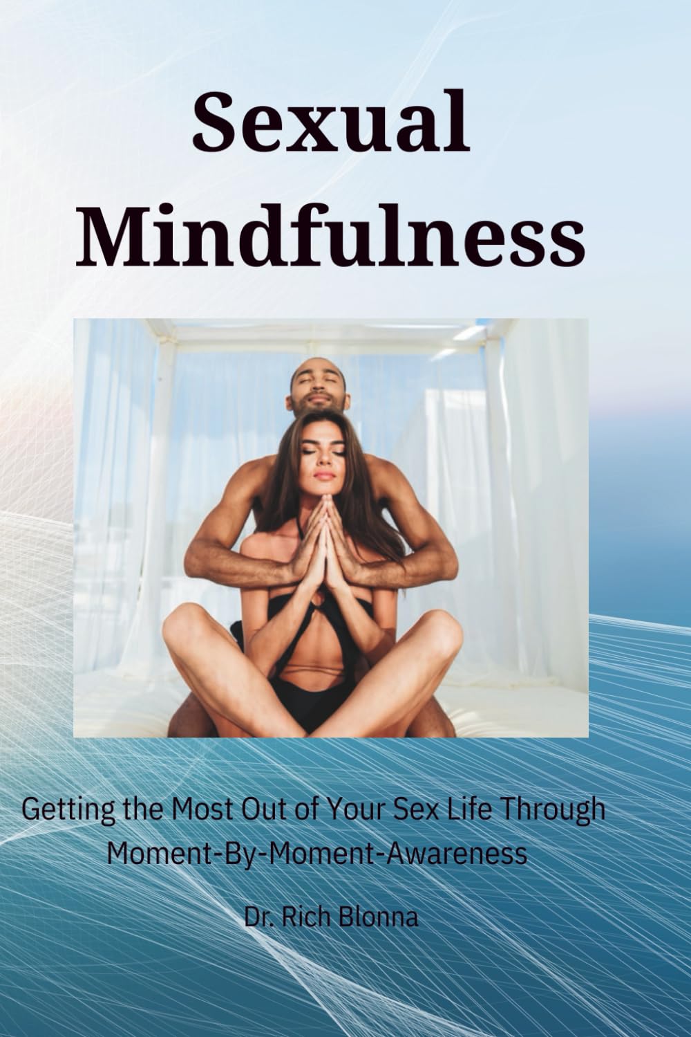 Sexual Mindfulness: Getting the Most Out of Your Sex Life Through Moment-By-Moment Awareness