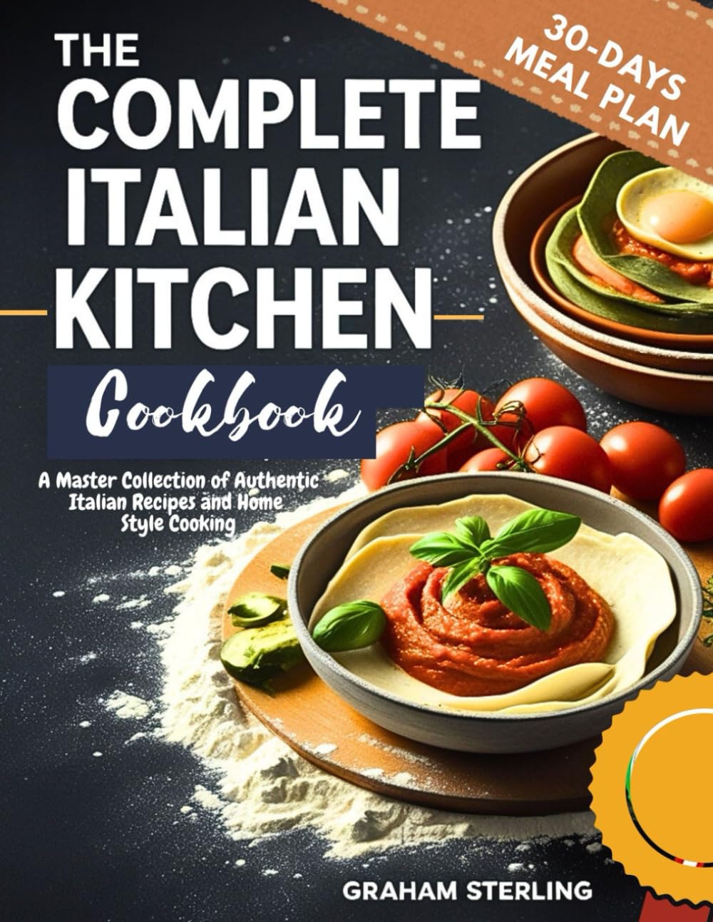 THE COMPLETE ITALIAN KITCHEN COOKBOOK: A Master Collection of Authentic Italian Recipes and Home Style Cooking