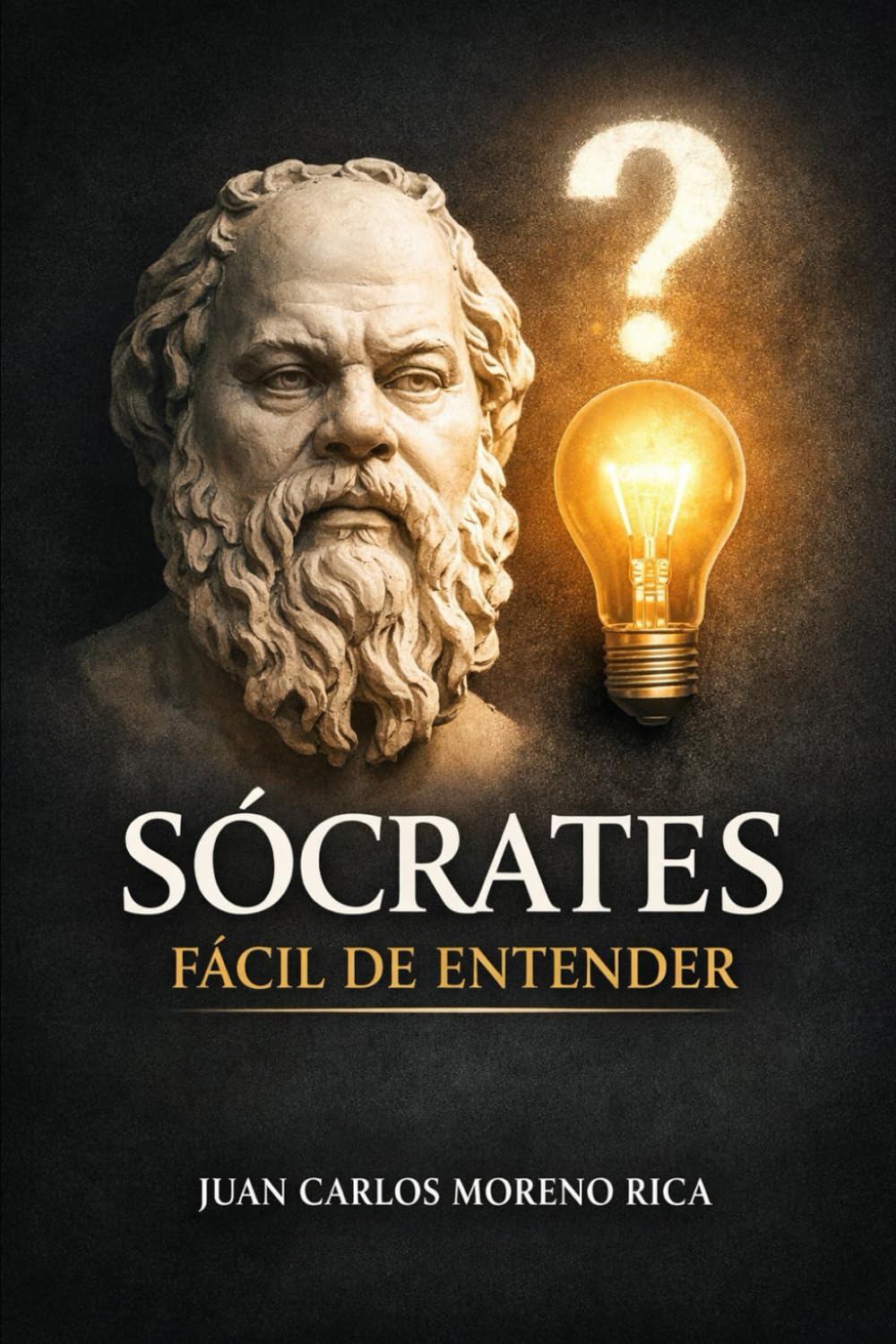 Sócrates Fácil de Entender: Vida, Ideas y Método del Filósofo que Enseñó Preguntando (Filosofía Fácil de Entender)