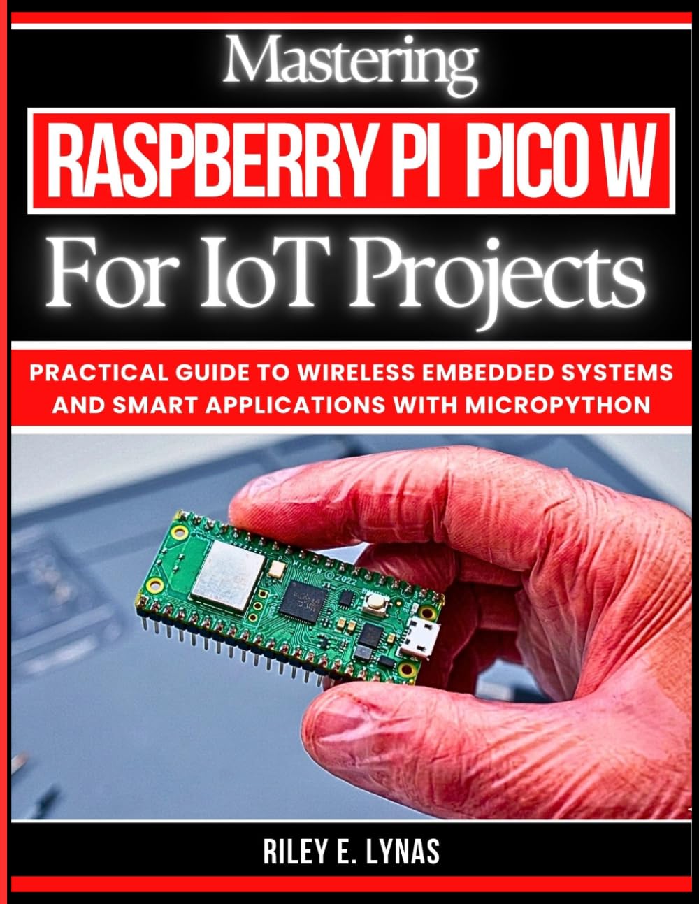 Mastering Raspberry Pi Pico W for IoT Projects: Practical Guide to Wireless Embedded Systems and Smart Applications with MicroPython