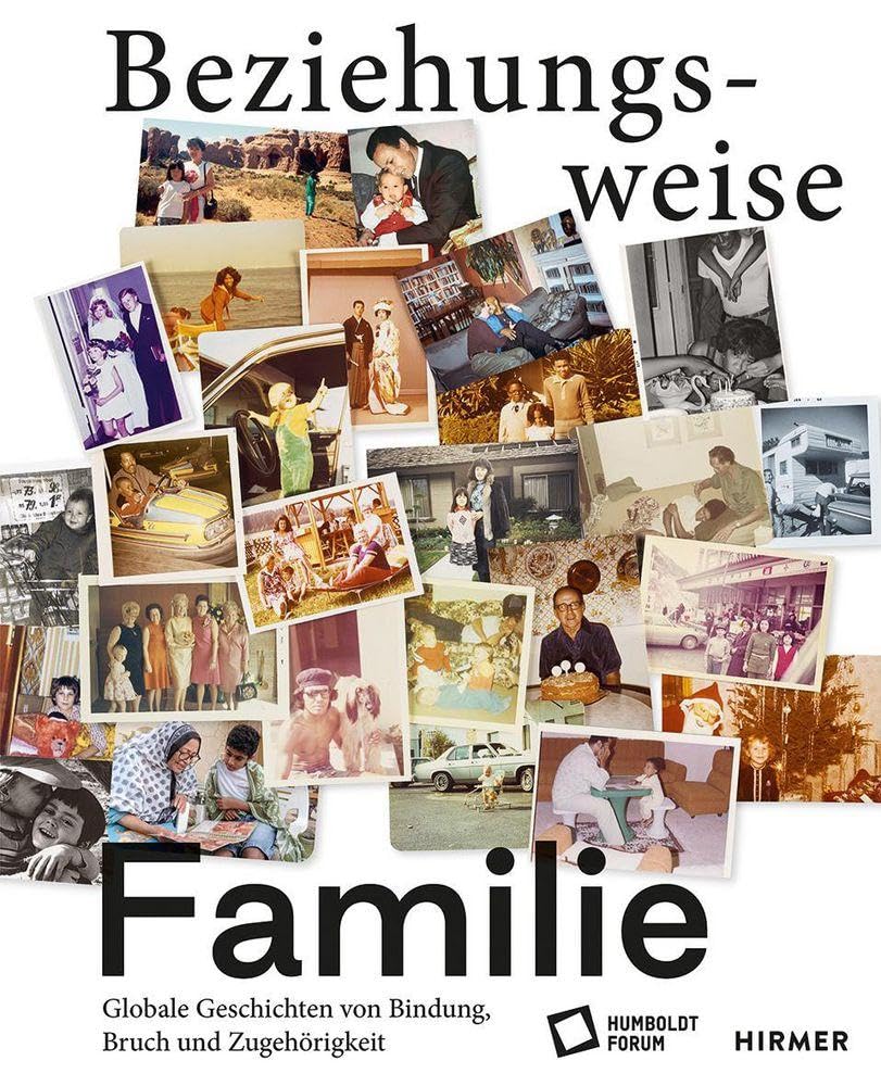 Beziehungsweise Familie: Globale Geschichten von Bindung, Bruch und Zugehörigkeit
