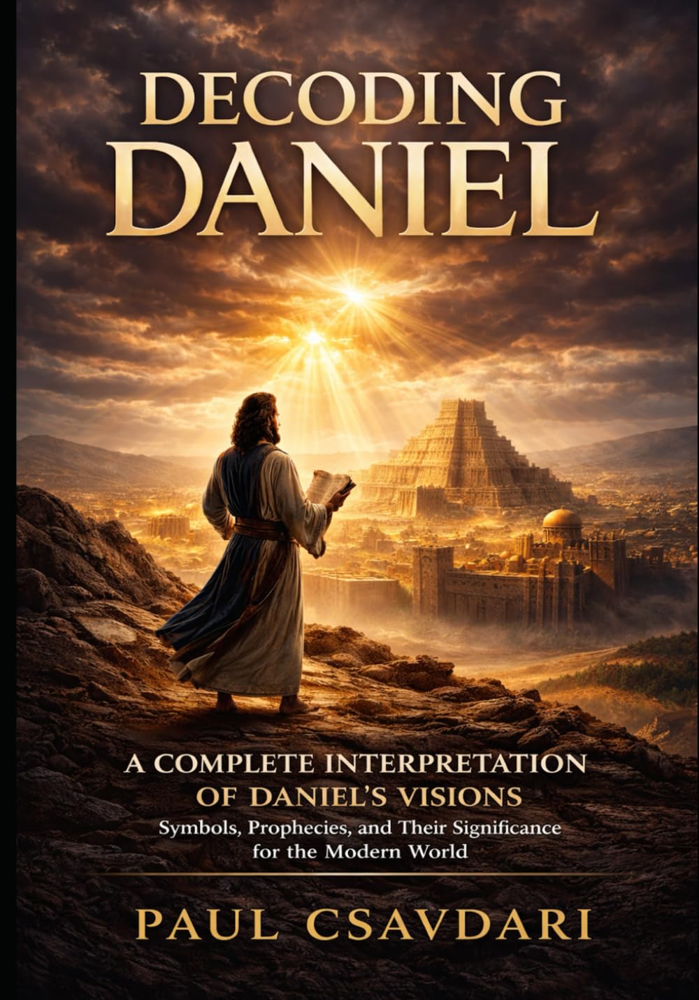 DECODING DANIEL: A Complete Interpretation of Daniel’s Visions Symbols, Prophecies and Their Significance for the Modern World (DECODING REVELATION)