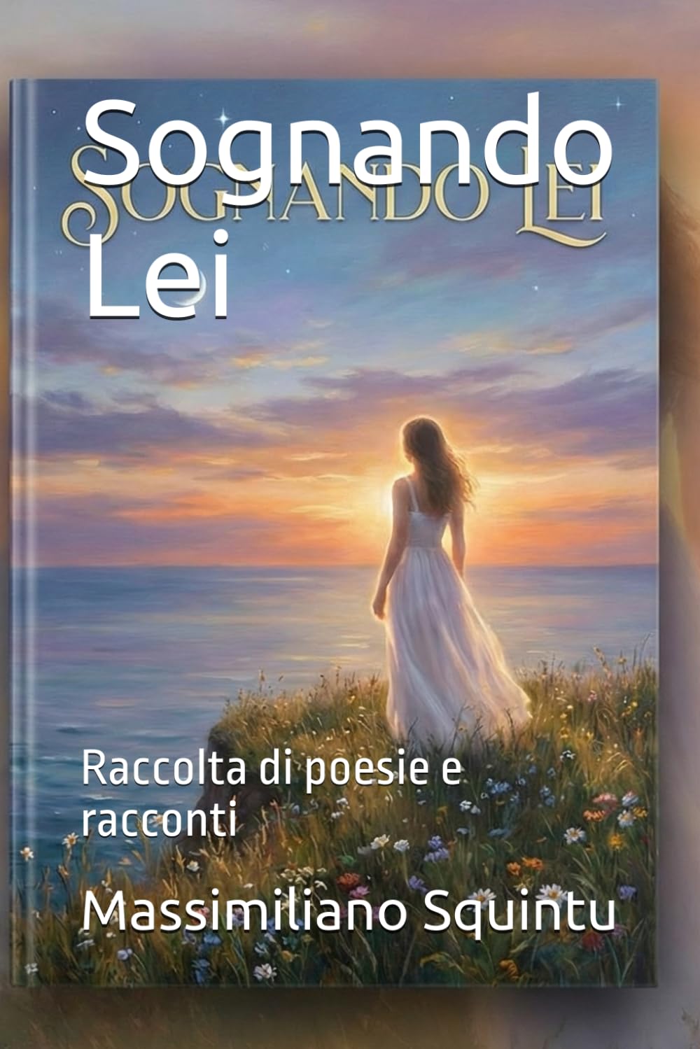 Sognando Lei: Raccolta di poesie e racconti