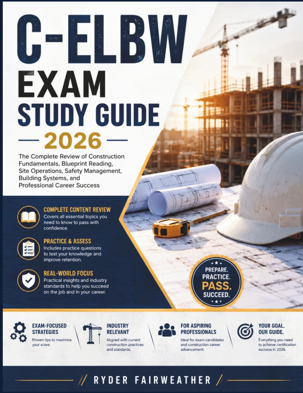 C-ELBW EXAM STUDY GUIDE 2026: The Complete Review of Construction Fundamentals, Blueprint Reading, Site Operations, Safety Management, Building Systems, and Professional Career Success