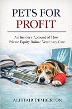 Pets for Profit: An Insider’s Account of How Private Equity Ruined Veterinary Care