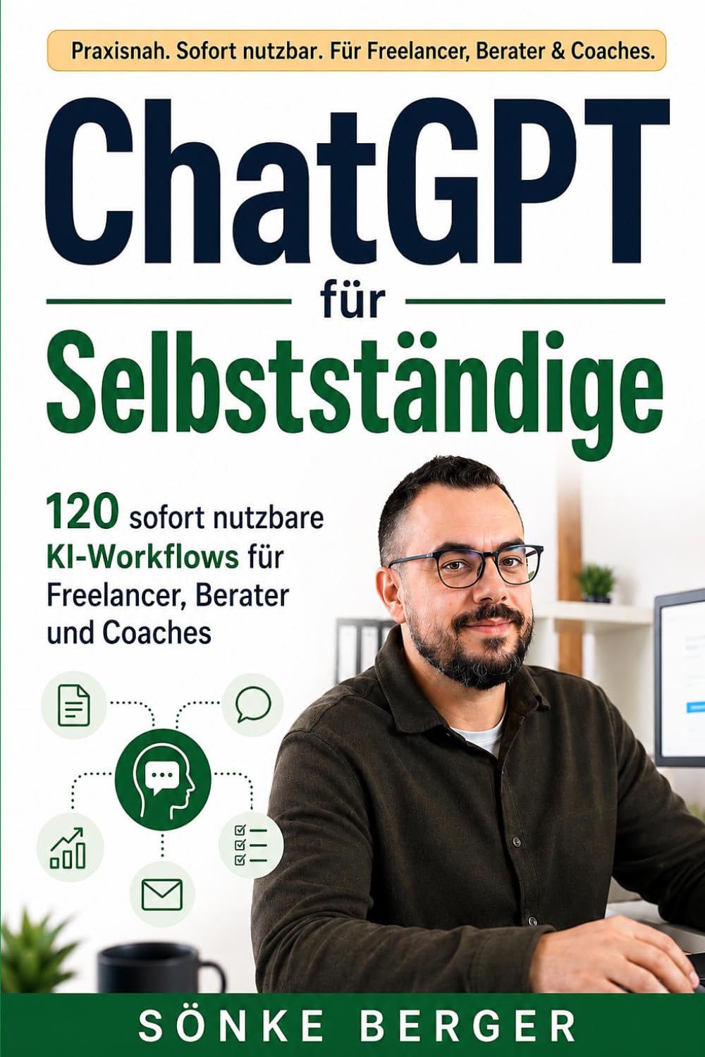 ChatGPT für Selbstständige: 120 sofort nutzbare KI-Workflows für Freelancer, Berater und Coaches – mehr Kunden, weniger Aufwand, DSGVO-sicher