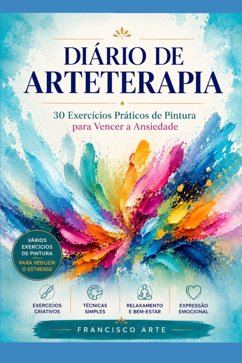 DIÁRIO DE ARTETERAPIA: 30 Exercícios Práticos de Pintura para Vencer a Ansiedade