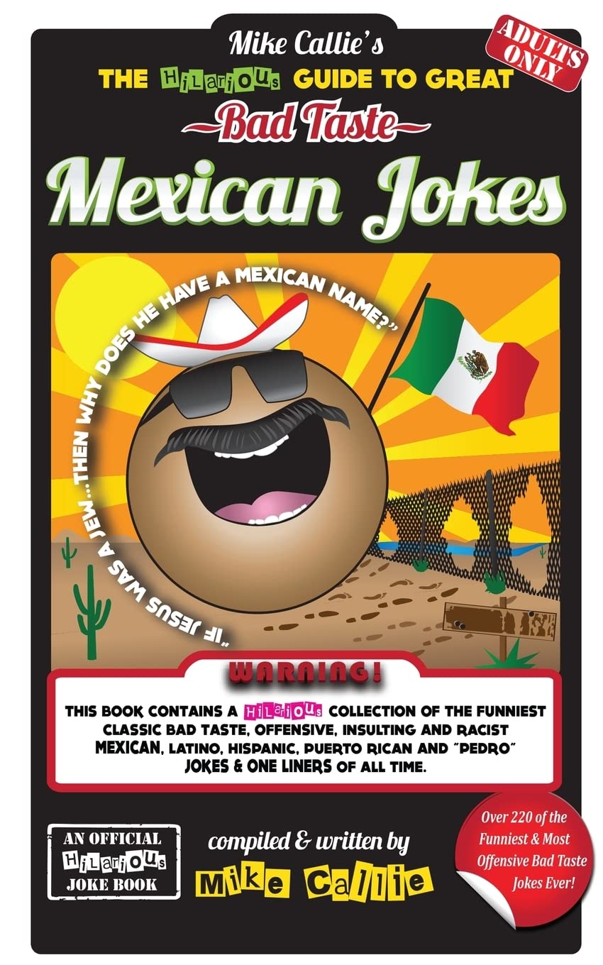 The Hilarious Guide To Great Bad Taste Mexican Jokes: Volume 3 (The Hilarious Bad Taste Joke Book Series)