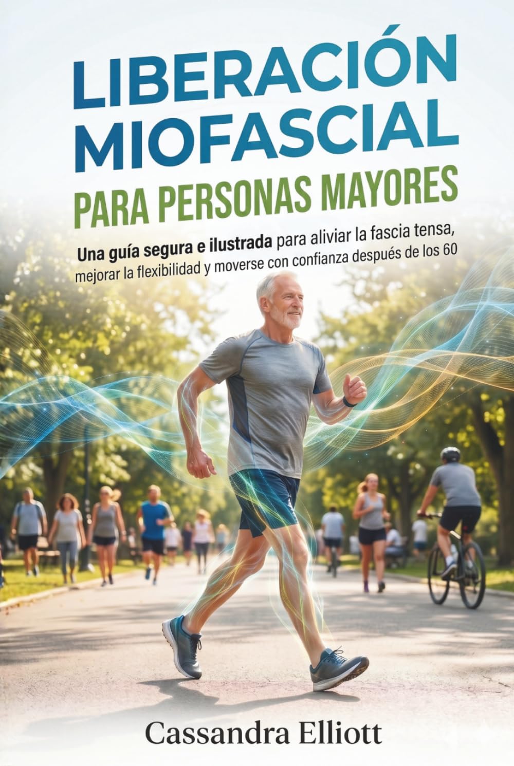 LIBERACIÓN MIOFASCIAL PARA PERSONAS MAYORES: Una guía segura e ilustrada para aliviar la fascia tensa, mejorar la flexibilidad y moverse con confianza después de los 60