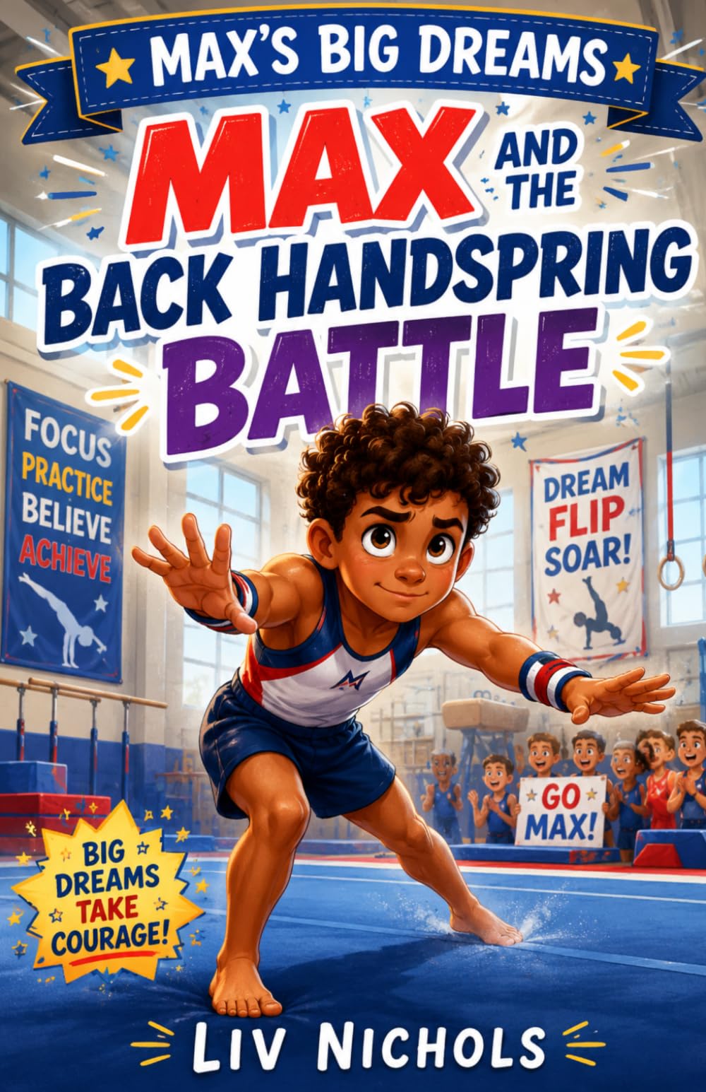 Max and the Back Handspring Battle: A Gymnastics Chapter Book About Courage, Confidence, and Never Giving Up (Max's Big Dreams)