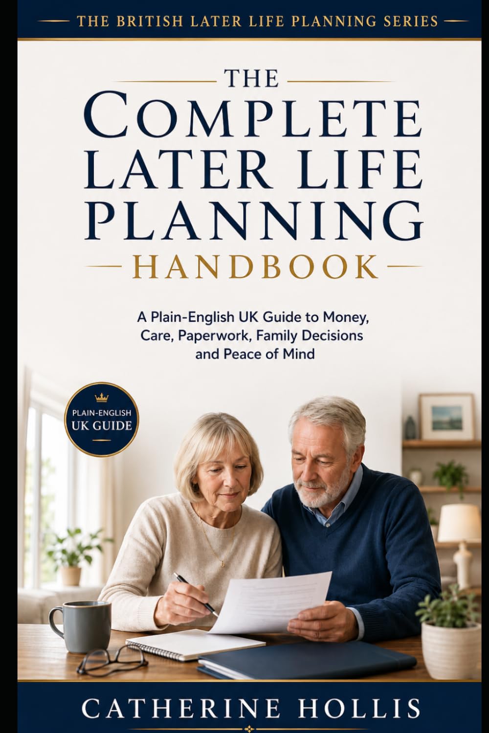 The Complete Later Life Planning Handbook: A Plain-English UK Guide to Money, Care, Paperwork, Family Decisions and Peace of Mind (The British Later Life Planning Series)