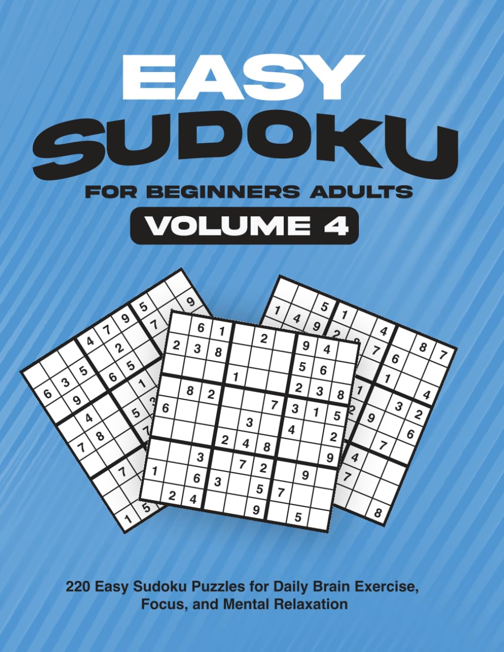 Easy Sudoku for Beginners Adults Volume 4: : 220 Easy Sudoku Puzzles for Daily Brain Exercise, Focus, and Mental Relaxation