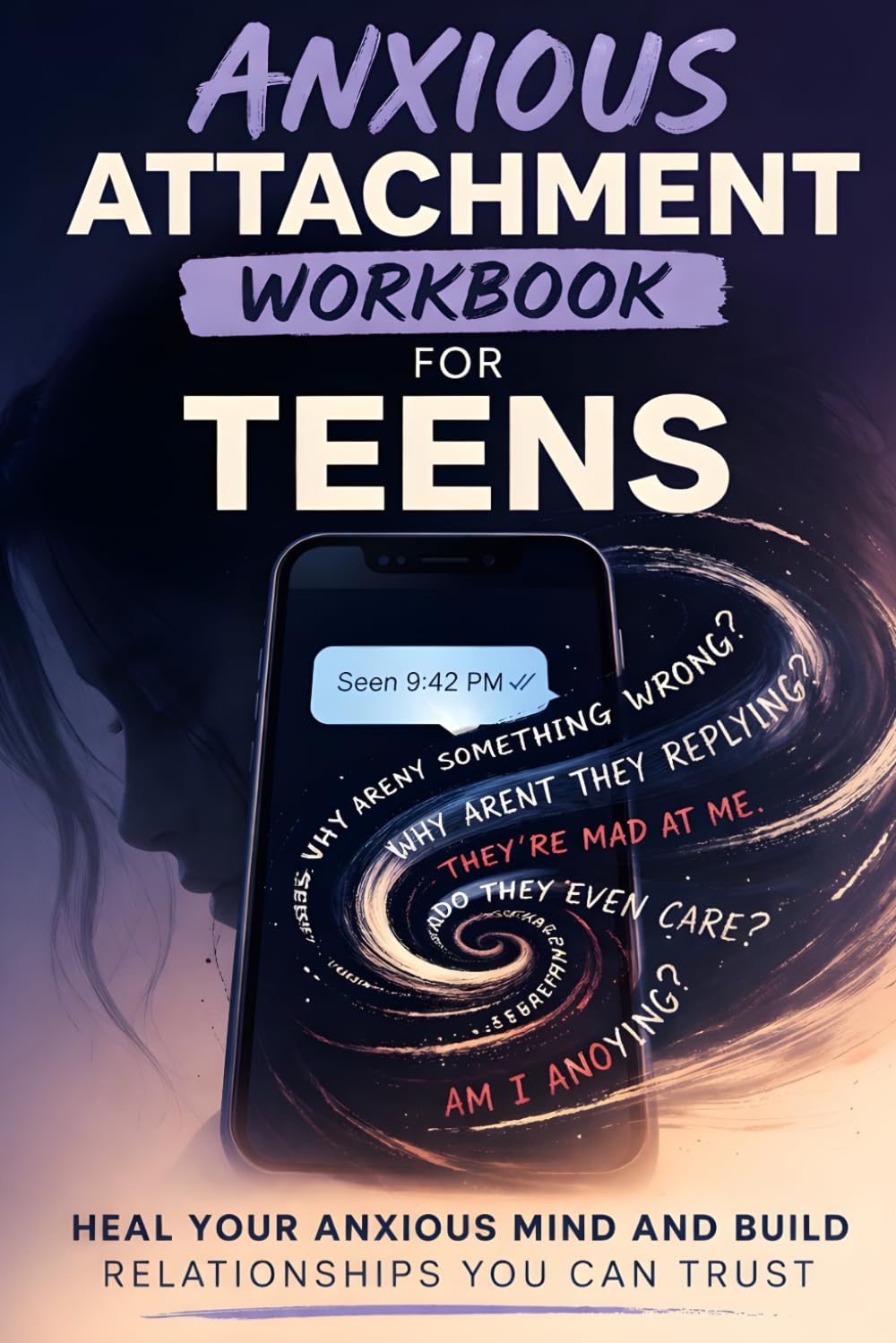 Anxious Attachment Workbook for Teens: Heal Your Anxious Mind and Build Relationships You Can Trust
