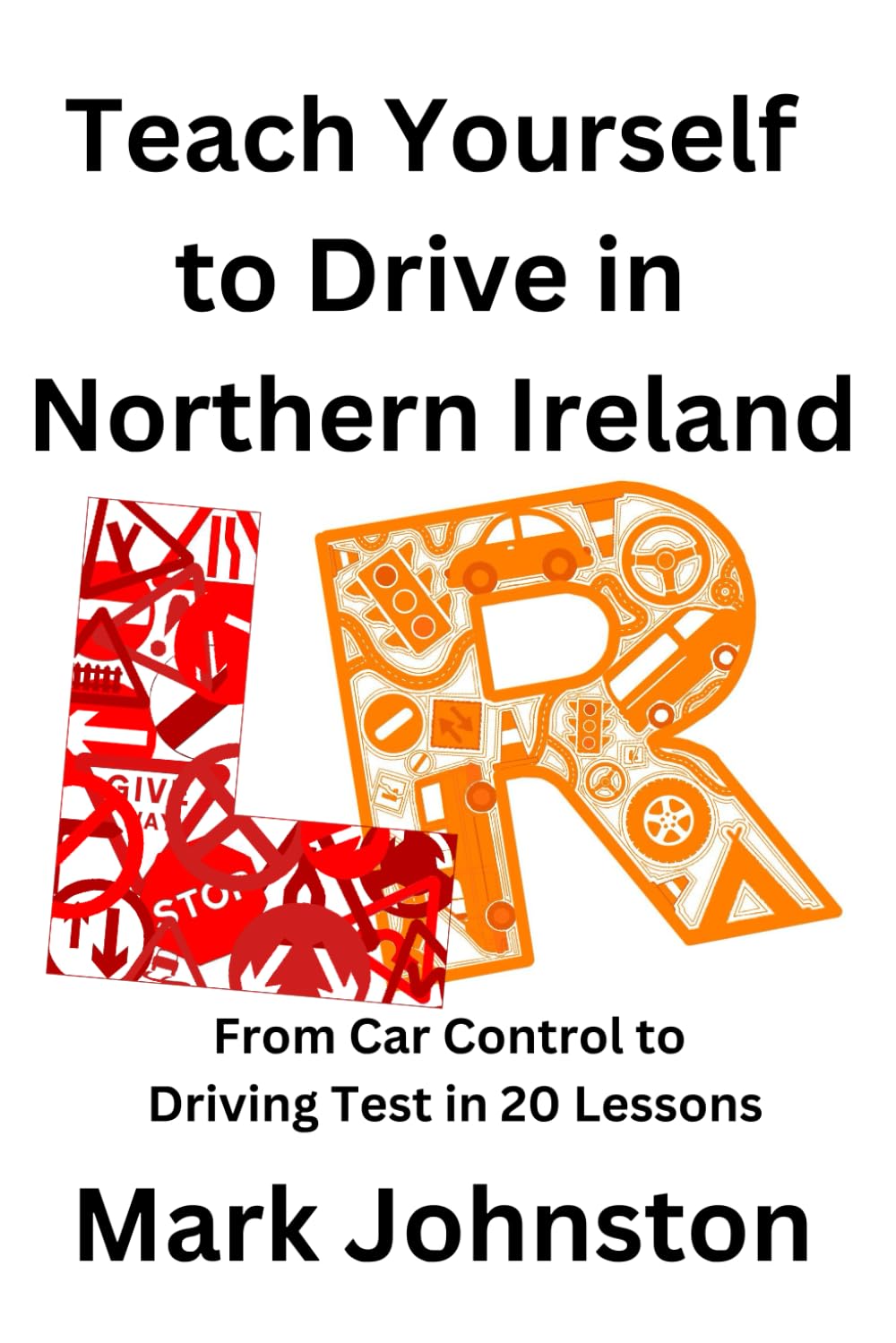 Teach Yourself to Drive in Northern Ireland: From Car Control to Driving Test in 20 Lessons (Learning to Drive in Northern Ireland)