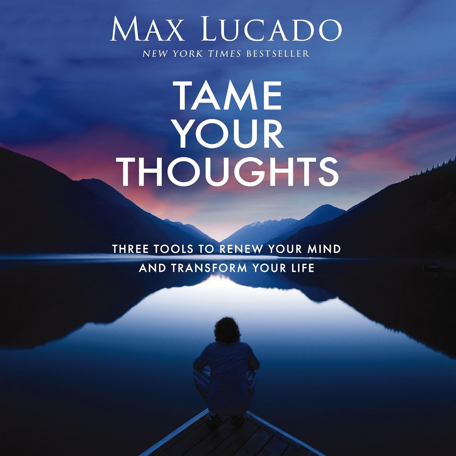 Tame Your Thoughts: Three Tools to Renew Your Mind and Transform Your Life