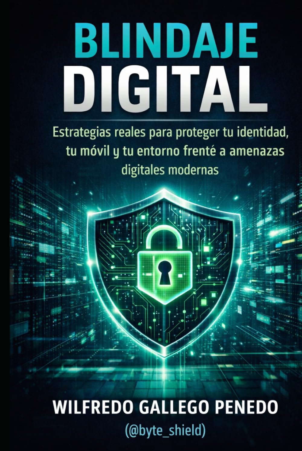 Blindaje Digital: Estrategias reales para proteger tu identidad, tu móvil y tu entorno frente a amenazas digitales modernas.