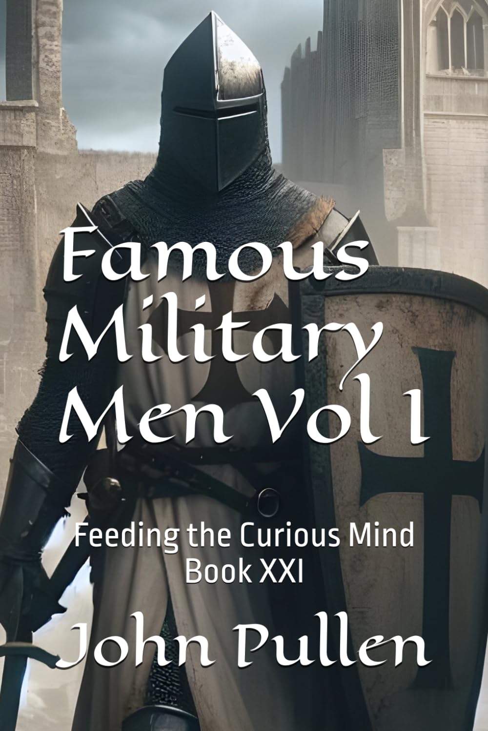 Famous Military Men Volume I: Feeding the Curious Mind Book XXI
