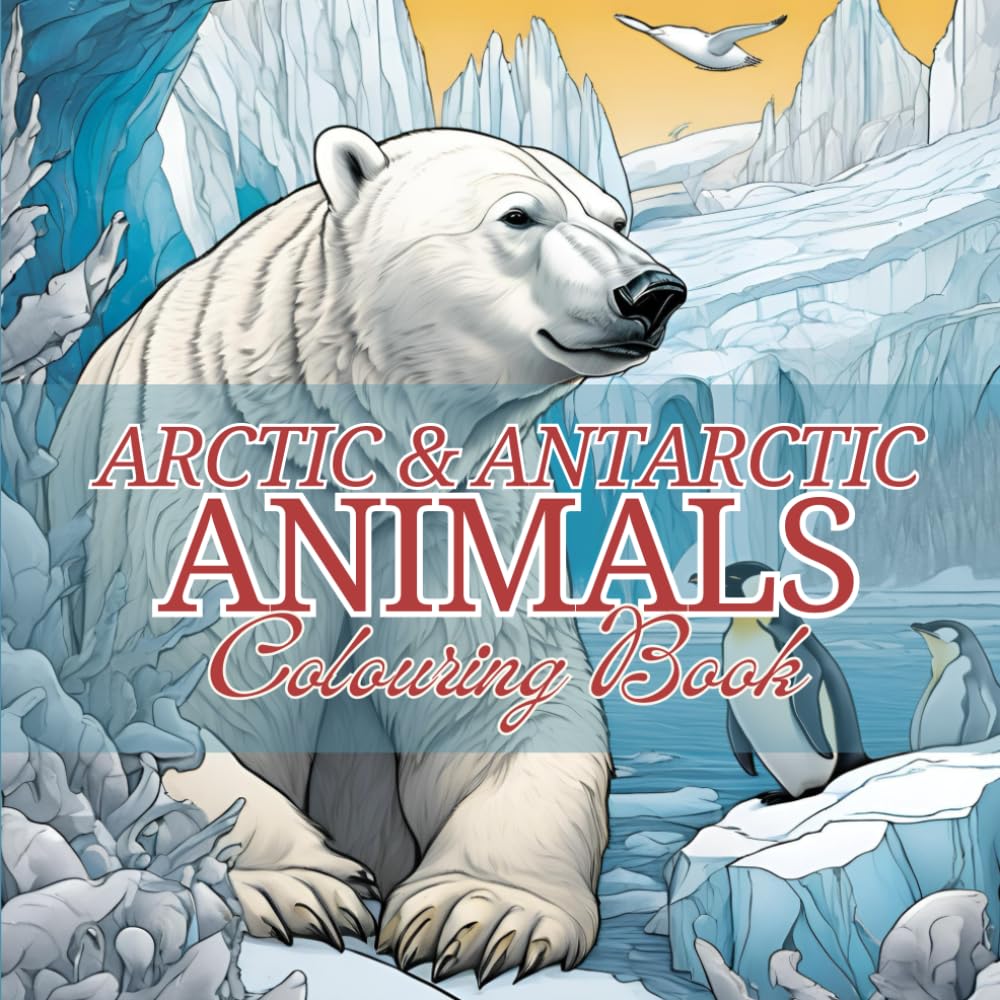 Arctic and Antarctic Animals: Adult Coloring Book: Relaxing and Fun Animal Coloring Book for Adults with Trivia Facts, Fun and Unique Designs, Great ... Animals to Color (Animal Facts and Colors)