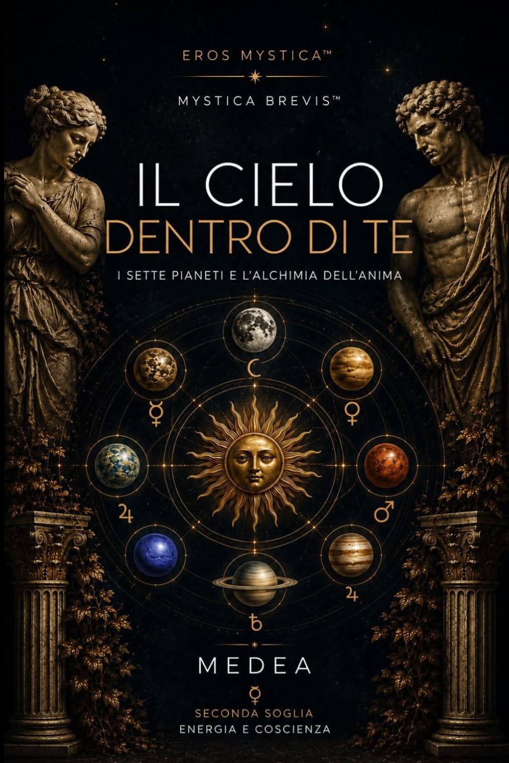 Il Cielo Dentro di Te: I sette pianeti e l’alchimia dell’anima (Mystica Brevis™ - Piccoli libri di sapienza antica per l’anima moderna)