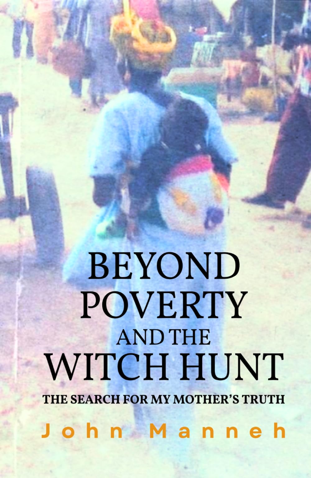 Beyond Poverty and the Witch Hunt: The Search for my Mother's Truth