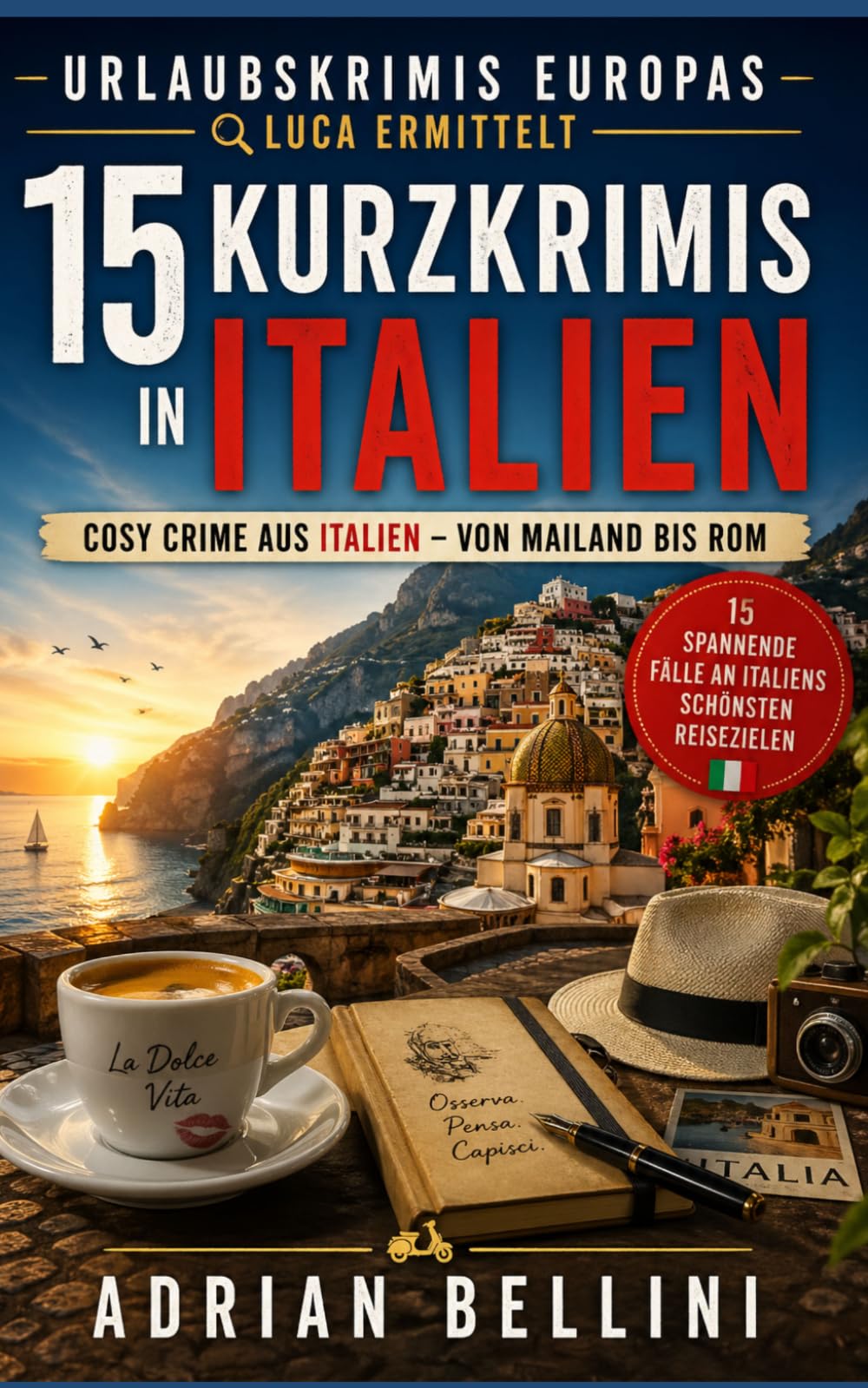 Urlaubskrimis Europas – Luca ermittelt: 15 Kurzkrimis in Italien: Cosy Crime Kurzgeschichten von Mailand bis Rom – spannende Fälle an Italiens schönsten Reisezielen