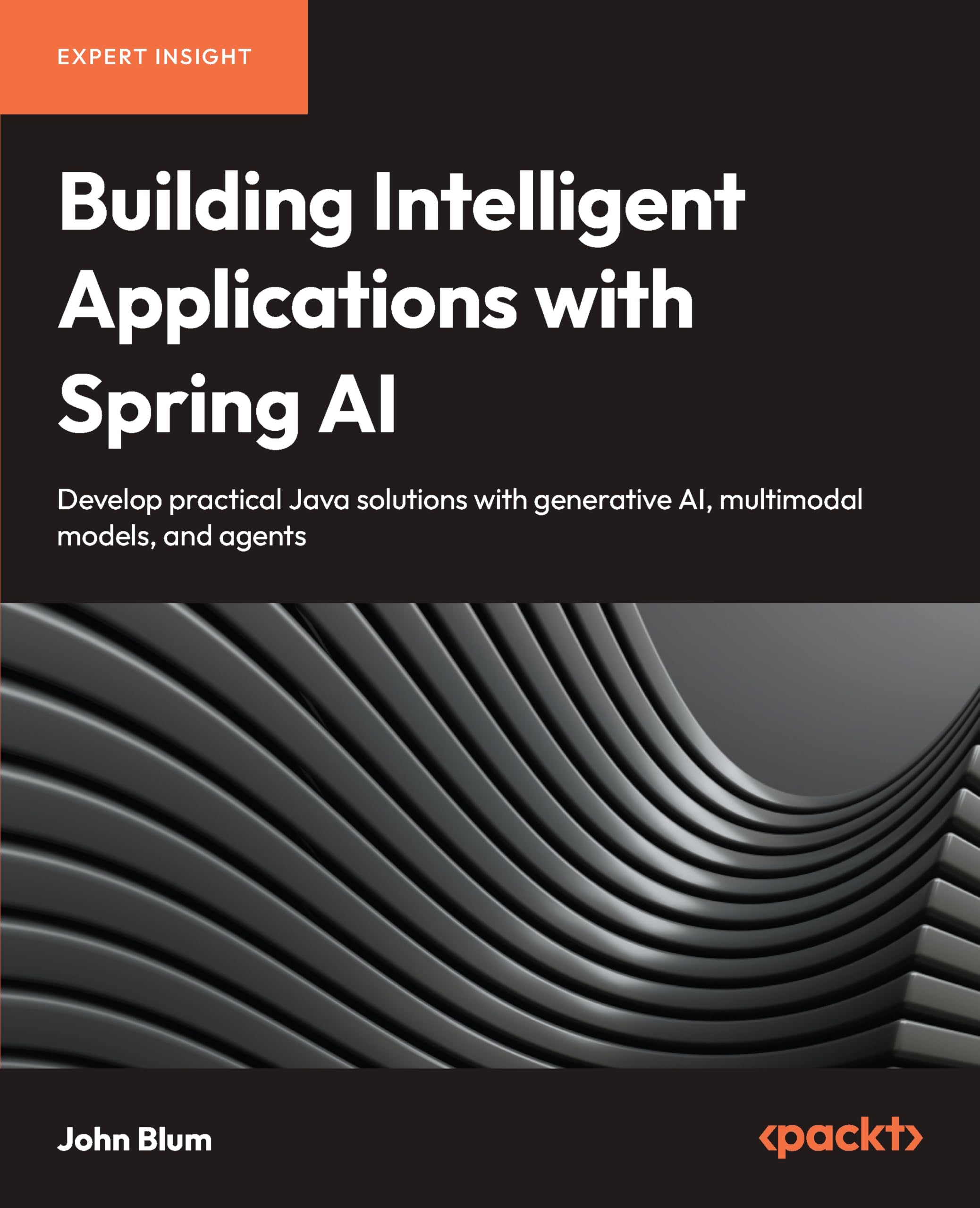 Building Intelligent Applications with Spring AI: Develop Practical Java Solutions with Generative AI, Multimodal Models, and Agents