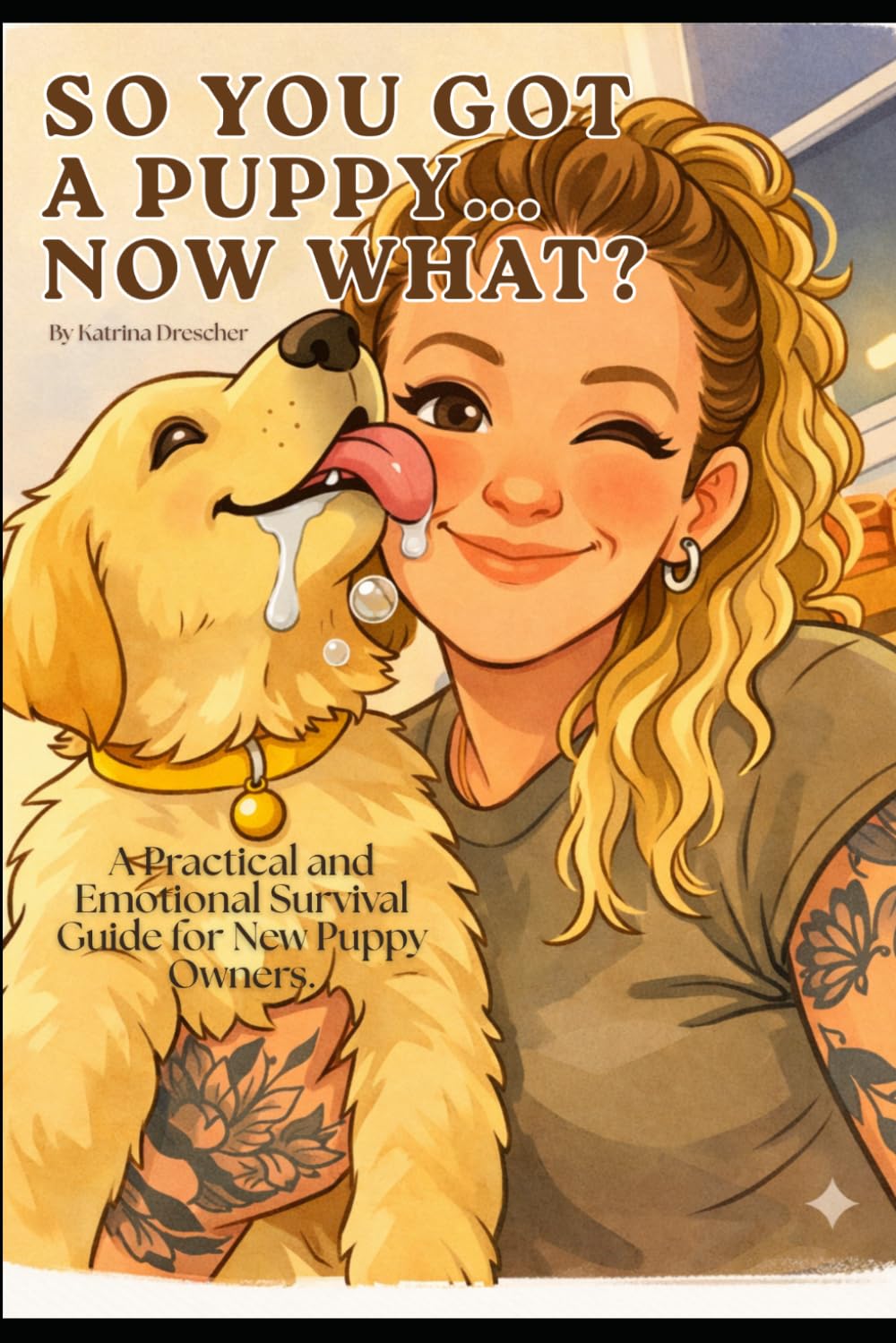 So YOU GOT A PUPPY... NOW WHAT?: A Practical and Emotional Survival Guide for New Puppy Owners.