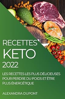 Recettes Keto 2022: Les Recettes Les Plus Délicieuses Pour Perdre Du Poids Et Être Plus Énergétique (French Edition)