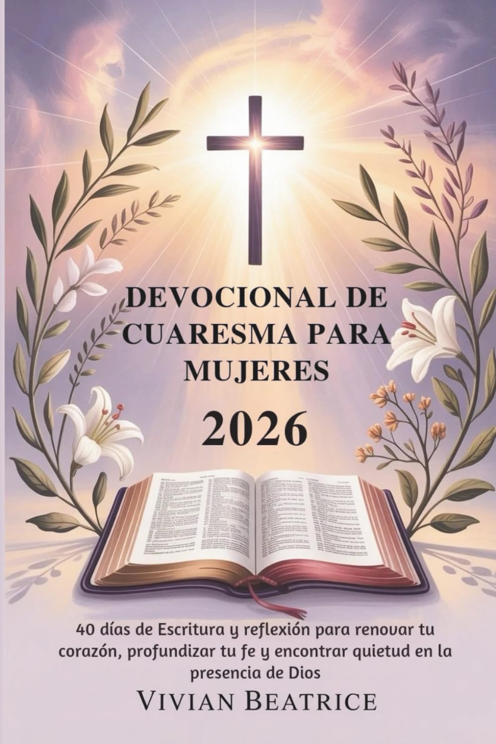 DEVOCIONAL DE CUARESMA PARA MUJERES 2026: 40 días de Escritura y reflexión para renovar tu corazón, profundizar tu fe y encontrar quietud en la presencia de Dios