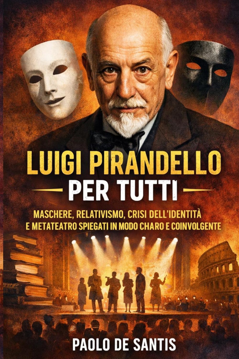 Luigi Pirandello per Tutti: Maschere, relativismo, crisi dell’identità e metateatro spiegati in modo chiaro e coinvolgente (La Letteratura Italiana Spiegata Semplice)