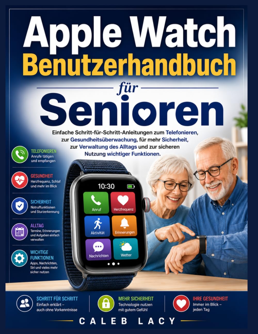 Apple Watch Benutzerhandbuch für Senioren: Einfache Schritt-für-Schritt-Anleitungen zum Telefonieren, zur Gesundheitsüberwachung, für mehr Sicherheit, ... zur sicheren Nutzung wichtiger Funktionen.