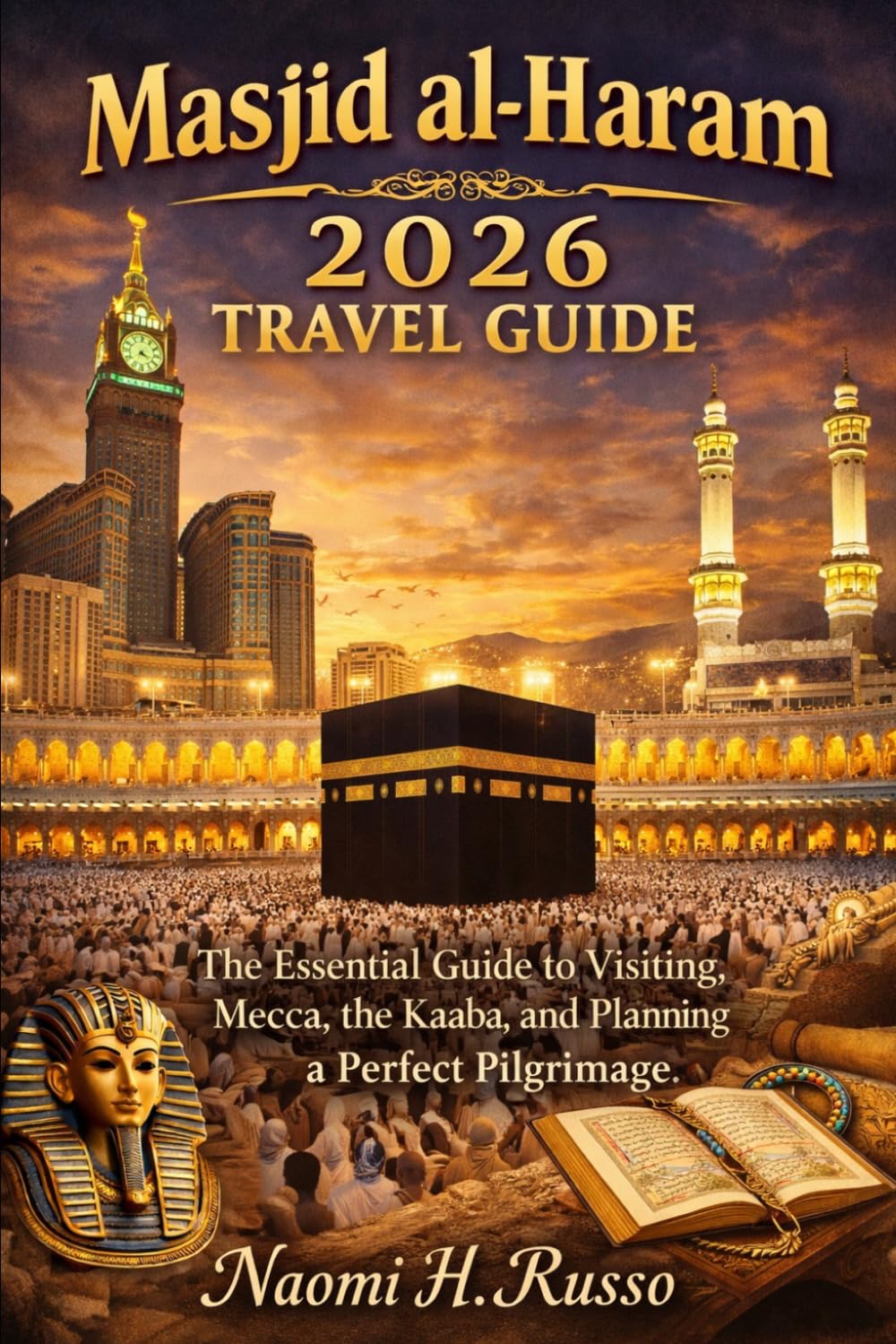 Masjid al-Haram 2026 Travel Guide: The Essential Guide to Visiting Mecca, the Kaaba, and Planning a Perfect Pilgrimage