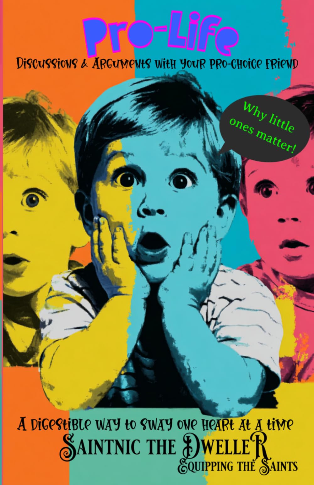 Pro-Life Discussions and Arguments with your Pro-Choice Friend: A Digestible Way to Sway One Heart at a Time on the Abortion Topic (Equipping the Saints)
